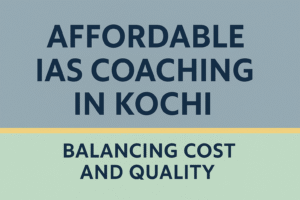 Affordable IAS Coaching in Kochi – Balancing Cost and Quality