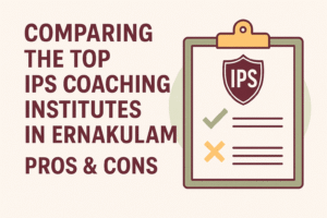 Comparing the Top IPS Coaching Institutes in Ernakulam – Pros & Cons