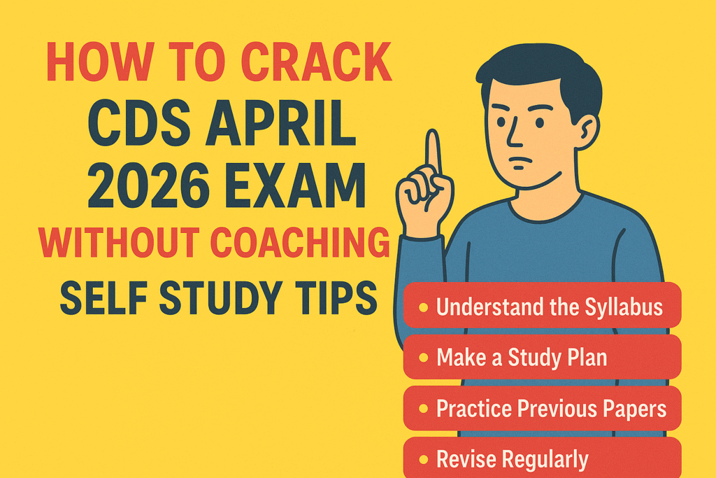 How to Crack CDS April 2026 Exam Without Coaching – Self Study Tips