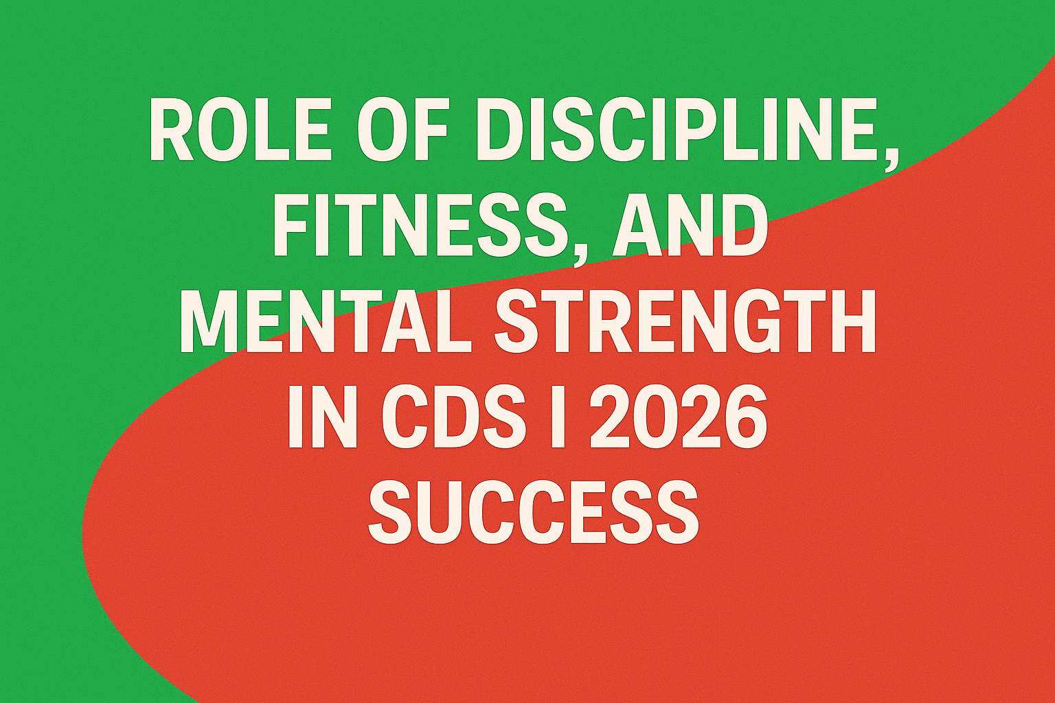 Role of Discipline, Fitness, and Mental Strength in CDS I 2026 Success