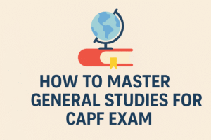 How to Master General Studies for CAPF Exam