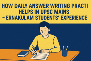 HOW DAILY ANSWER WRITING PRACTICE HELPS IN UPSC MAINS — ERNAKULAM STUDENTS’ EXPERIENCE