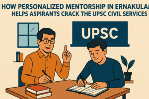 HOW PERSONALIZED MENTORSHIP IN ERNAKULAM HELPS ASPIRANTS CRACK THE UPSC CIVIL SERVICES EXAM