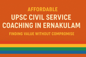 Affordable UPSC Civil Service Coaching in Ernakulam – Finding Value Without Compromise
