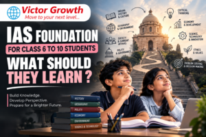 IAS Foundation for Class 6 to 10 Students: What Should They Learn?